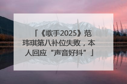 《歌手2025》范玮琪第八补位失败，本人回应“声音好抖”