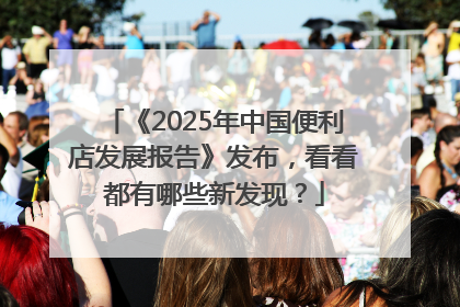 《2025年中国便利店发展报告》发布，看看都有哪些新发现？