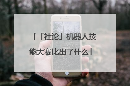 「社论」机器人技能大赛比出了什么