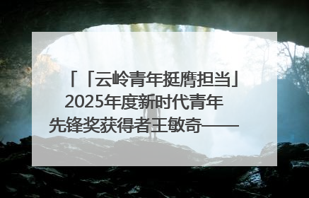 「云岭青年挺膺担当」2025年度新时代青年先锋奖获得者王敏奇——澜沧江上好渔人