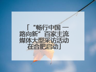 “畅行中国 一路向新”百家主流媒体大型采访活动在合肥启动