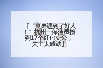“真是遇到了好人！”杭州一保洁员捡到17个红包交公，失主太感动