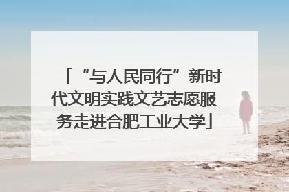 “与人民同行”新时代文明实践文艺志愿服务走进合肥工业大学