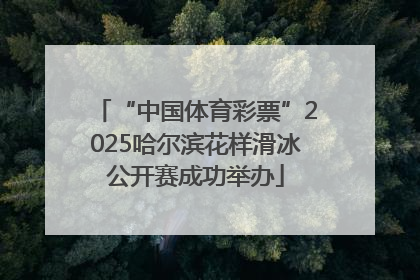 “中国体育彩票”2025哈尔滨花样滑冰公开赛成功举办