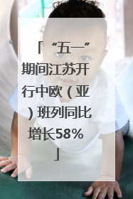 “五一”期间江苏开行中欧（亚）班列同比增长58％