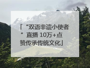 “双语非遗小使者”直播 10万+点赞传承传统文化