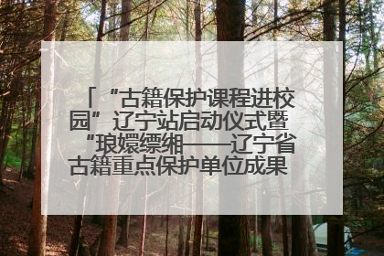 “古籍保护课程进校园”辽宁站启动仪式暨“琅嬛缥缃——辽宁省古籍重点保护单位成果展”在辽宁大学举行