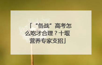 “备战”高考怎么吃才合理？十堰营养专家支招