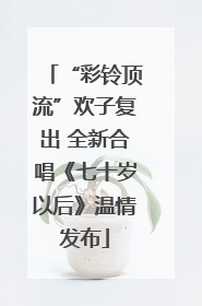 “彩铃顶流”欢子复出 全新合唱《七十岁以后》温情发布