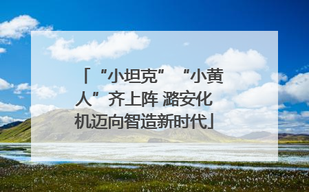 “小坦克”“小黄人”齐上阵 潞安化机迈向智造新时代