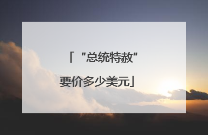“总统特赦”要价多少美元