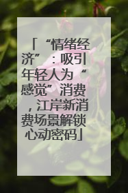 “情绪经济”：吸引年轻人为“感觉”消费，江岸新消费场景解锁心动密码