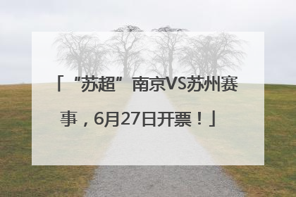 “苏超”南京VS苏州赛事，6月27日开票！
