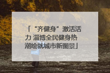 “齐健身”激活活力 淄博全民健身热潮绘就城市新图景