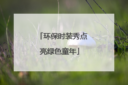 环保时装秀点亮绿色童年