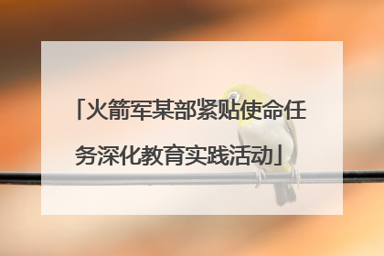 火箭军某部紧贴使命任务深化教育实践活动