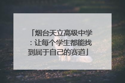 烟台天立高级中学：让每个学生都能找到属于自己的赛道