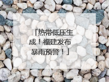 热带低压生成！福建发布暴雨预警！