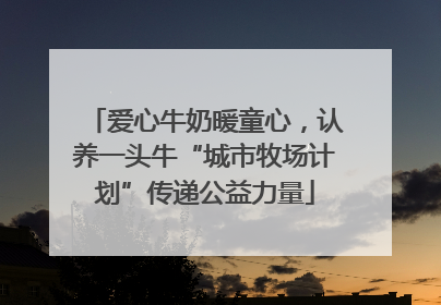 爱心牛奶暖童心，认养一头牛“城市牧场计划”传递公益力量