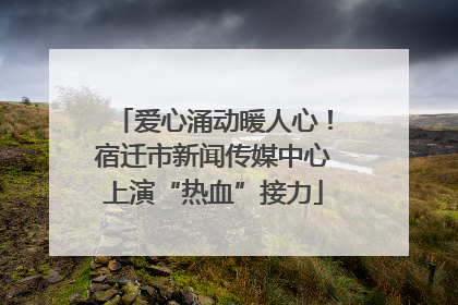 爱心涌动暖人心！宿迁市新闻传媒中心上演“热血”接力