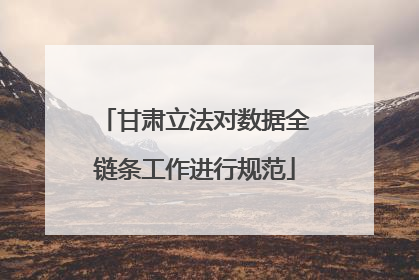 甘肃立法对数据全链条工作进行规范