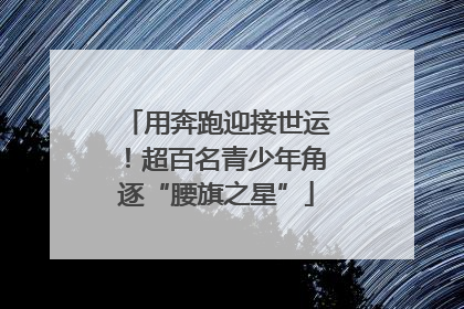 用奔跑迎接世运！超百名青少年角逐“腰旗之星”