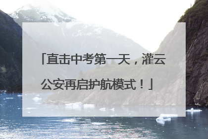 直击中考第一天，灌云公安再启护航模式！