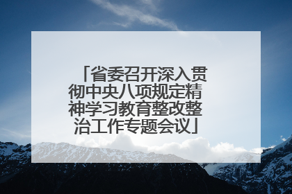 省委召开深入贯彻中央八项规定精神学习教育整改整治工作专题会议