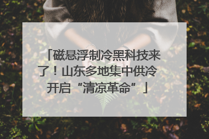 磁悬浮制冷黑科技来了！山东多地集中供冷开启“清凉革命”