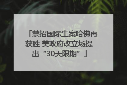 禁招国际生案哈佛再获胜 美政府改立场提出“30天限期”