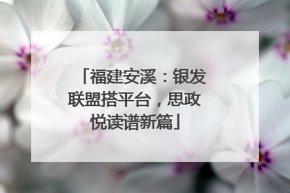 福建安溪：银发联盟搭平台，思政悦读谱新篇