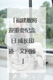 福建舰将迎重要纪念日 成长印迹一文回顾