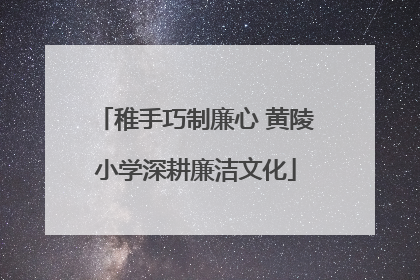 稚手巧制廉心 黄陵小学深耕廉洁文化