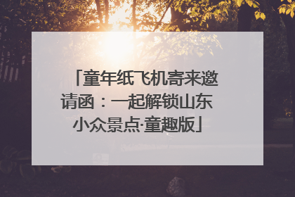 童年纸飞机寄来邀请函：一起解锁山东小众景点·童趣版