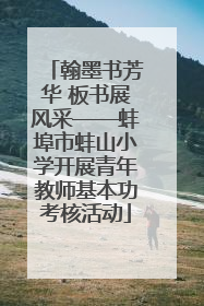 翰墨书芳华 板书展风采——蚌埠市蚌山小学开展青年教师基本功考核活动