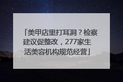 美甲店里打耳洞？检察建议促整改，277家生活美容机构规范经营