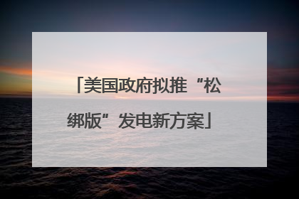 美国政府拟推“松绑版”发电新方案