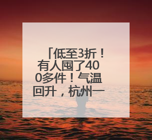 低至3折！有人囤了400多件！气温回升，杭州一地却出奇热闹