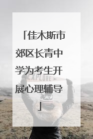 佳木斯市郊区长青中学为考生开展心理辅导