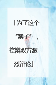 为了这个“案子”，控辩双方激烈辩论