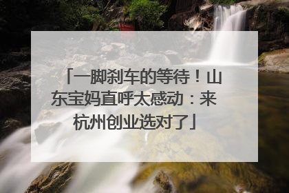 一脚刹车的等待！山东宝妈直呼太感动：来杭州创业选对了