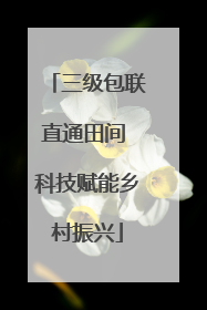 三级包联直通田间 科技赋能乡村振兴