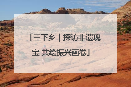 三下乡｜探访非遗瑰宝 共绘振兴画卷