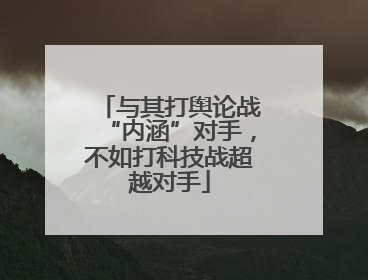 与其打舆论战“内涵”对手，不如打科技战超越对手