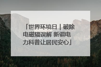 世界环境日｜破除电磁辐误解 新疆电力科普让居民安心