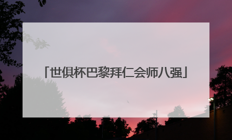 世俱杯巴黎拜仁会师八强