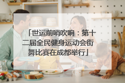 世运前哨吹响：第十二届全民健身运动会街舞比赛在成都举行