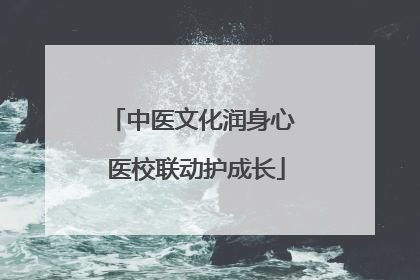 中医文化润身心 医校联动护成长