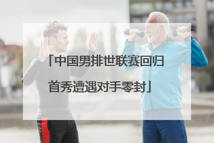 中国男排世联赛回归首秀遭遇对手零封