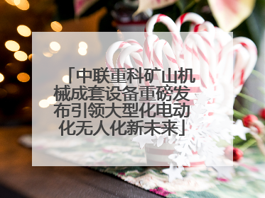 中联重科矿山机械成套设备重磅发布引领大型化电动化无人化新未来